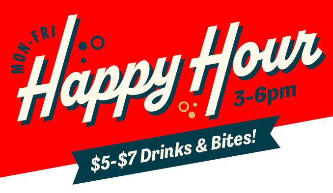 Happy Hour Monday through Friday 3-6pm. $5-$7 Drinks &amp; Bites.